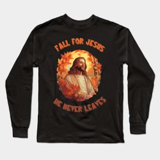 Fall For Jesus He Never Leaves Long Sleeve T-Shirt